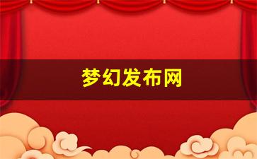 梦幻发布网(梦幻发布会) (2)