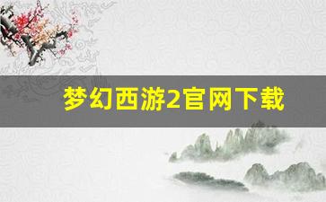 梦幻西游2官网下载(梦幻西游2官网 电脑