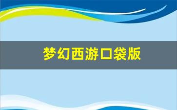 梦幻西游公益服网站：梦幻西游口袋版(梦幻