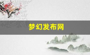 梦幻发布网(梦幻西游sf发布)