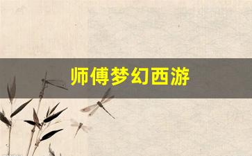 师傅梦幻西游(梦幻西游师门师傅在哪) (
